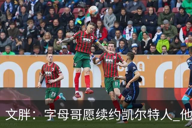 文胖：字母哥愿续约凯尔特人 他的经纪人参与交易让绿军感到不安